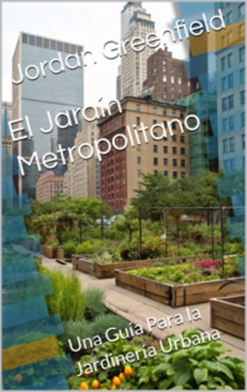 El Jardín Metropolitano - Una Guía Para La Jardinería Urbana - cover
