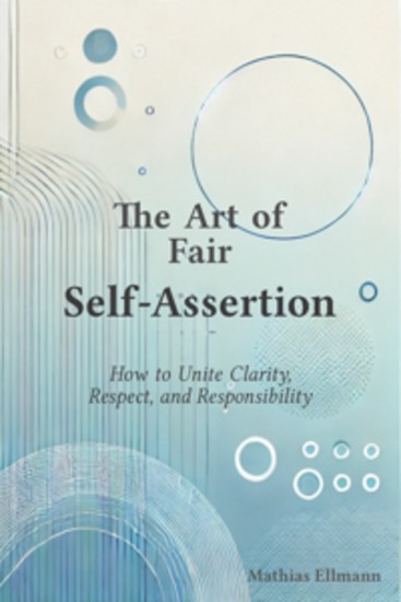 The Art of Fair Self-Assertion - How to Unite Clarity Respect and Responsibility - cover