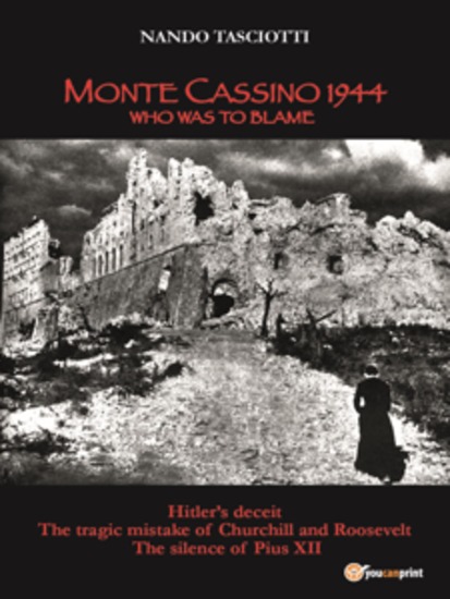 Monte Cassino 1944 Who was to blame - Hitler's deceit the tragic mistake of Churchill and Roosevelt the silence of Pius XII - cover