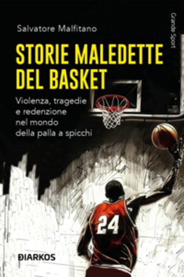 Storie maledette del basket - Violenza tragedie e redenzione nel mondo della palla a spicchi - cover