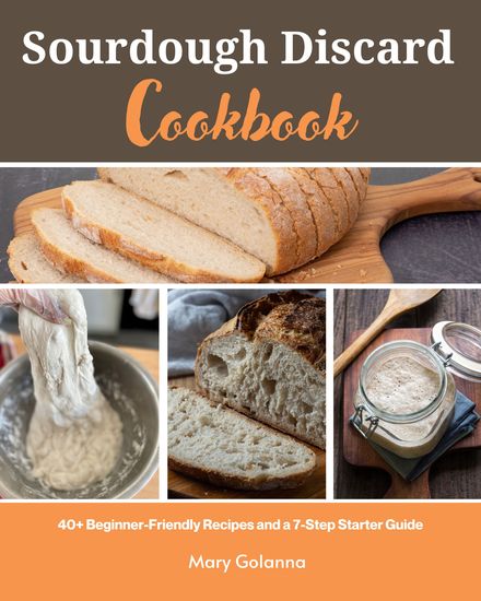 Sourdough Discard Cookbook - 40+ Beginner-Friendly Recipes and a 7-Step Starter Guide - cover