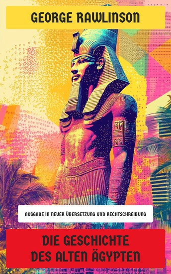 Die Geschichte des Alten Ägypten - Ausgabe in neuer Übersetzung und Rechtschreibung - cover