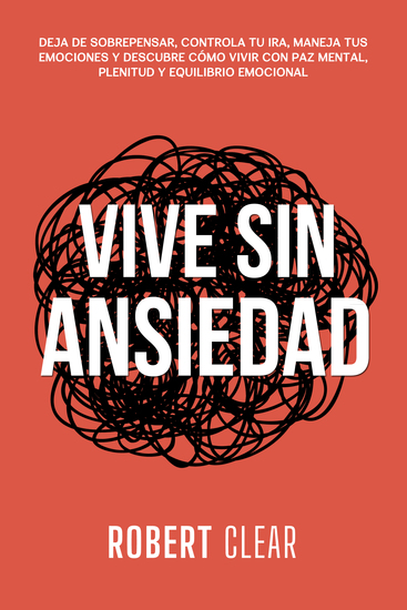 Vive Sin Ansiedad - Deja de Sobrepensar Controla tu Ira Maneja tus Emociones y Descubre Cómo Vivir con Paz Mental Plenitud y Equilibrio Emocional - cover