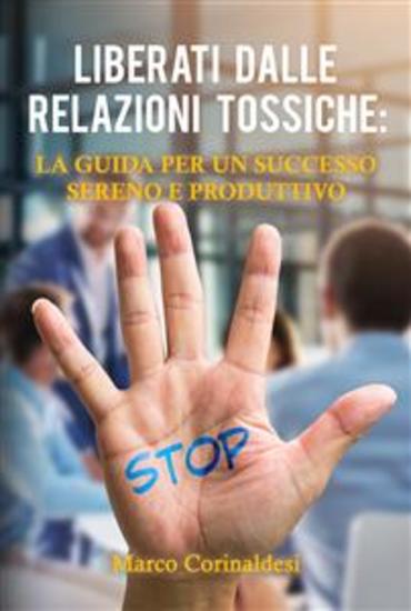 Liberati dalle Relazioni Tossiche: La Guida per un Successo Sereno e Produttivo - cover