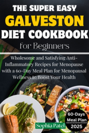 The Super Easy Galveston Diet Cookbook for Beginners - Wholesome and Satisfying Anti-Inflammatory Recipes for Menopause with a 60-Day Meal Plan for Menopausal Wellness to Boost Your Health - cover