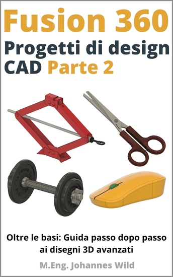 Fusion 360 | Progetti di design CAD - Parte 2 - Oltre le basi: Guida passo dopo passo ai disegni 3D avanzati - cover