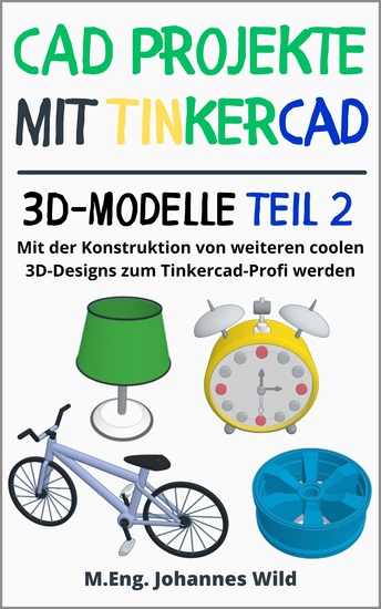 CAD Projekte mit Tinkercad | 3D-Modelle Teil 2 - Mit der Konstruktion von weiteren coolen 3D-Designs zum Tinkercad-Profi werden - cover