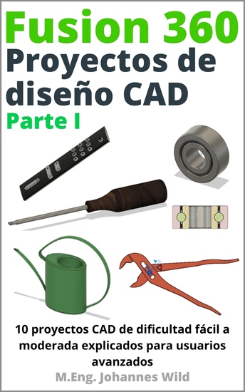 Fusion 360 | Proyectos de diseño CAD Parte I - 10 proyectos CAD de dificultad fácil a moderada explicados para usuarios avanzados - cover