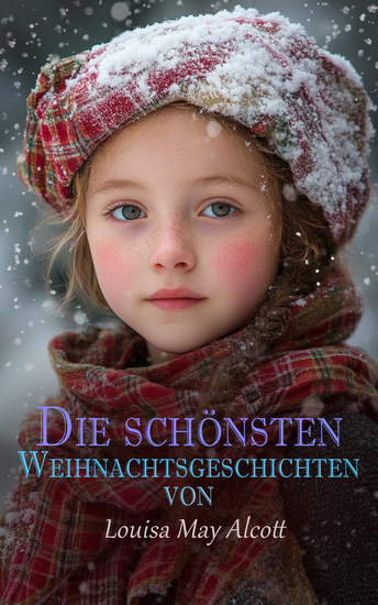 Die schönsten Weihnachtsgeschichten von Louisa May Alcott - Weihnachtstraum von Becky Tillys Weihnachten Ein Weihnachtsfest auf dem Land Kleine Frauen Der Geist des Abtes Ein Weihnachtstraum und wie er wahr wurde - cover