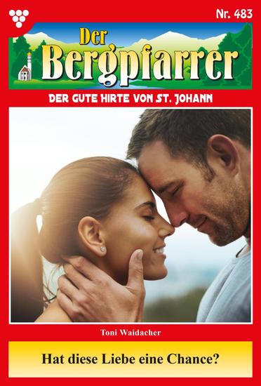 Hat diese Liebe eine Chance? - Der Bergpfarrer 483 – Heimatroman - cover