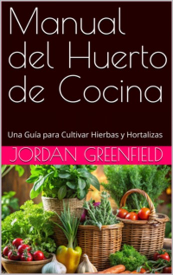Manual Del Huerto De Cocina - Una Guía Para Cultivar Hierbas Y Hortalizas - cover