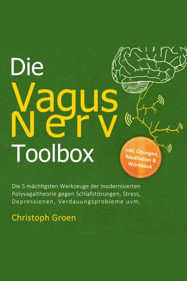 Die Vagus Nerv Toolbox: Die 5 mächtigsten Werkzeuge der modernisierten Polyvagaltheorie gegen Schlafstörungen Stress Depressionen Verdauungsprobleme uvm - inkl Übungen Meditation & Workbook - cover
