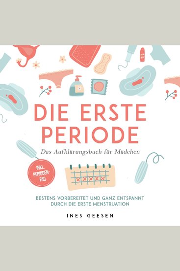 Die erste Periode - Das Aufklärungsbuch für Mädchen: Bestens vorbereitet und ganz entspannt durch die erste Menstruation - inkl Perioden-FAQ - cover