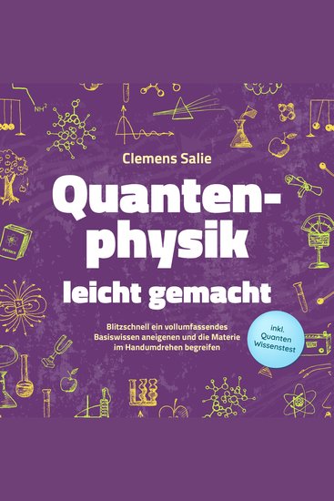 Quantenphysik leicht gemacht: Blitzschnell ein vollumfassendes Basiswissen aneigenen und die Materie im Handumdrehen begreifen - inkl Quanten Wissenstest - cover