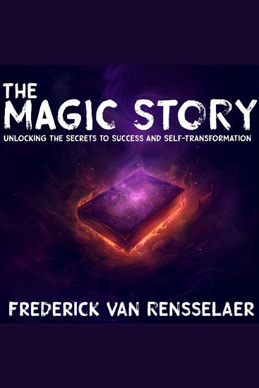 The Magic Story - Unlocking the Secrets to Success and Self-Transformation - cover
