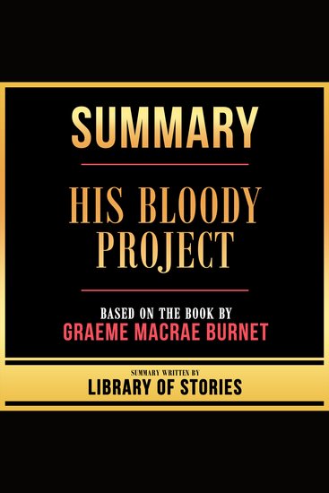 Summary - His Bloody Project - Based On The Book By Graeme Macrae Burnet - cover