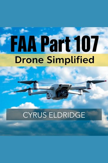 FAA Part 107 Drone Simplified - "Elevate your FAA Part 107 prep with dynamic audio lessons for optimal drone test success!" - cover