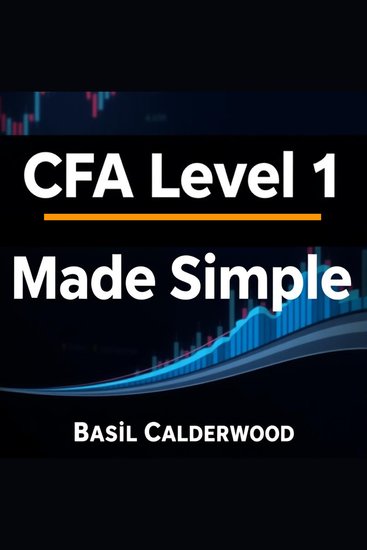 CFA Level 1 Made Simple: Mastering Finance with Clarity - "Master CFA Level 1 with engaging audio lessons designed for ultimate clarity and exam excellence!" - cover