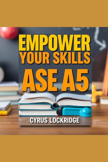Empower Your Skills for ASE A5 - "Supercharge your ASE A5 exam prep with dynamic audio lessons tailored for your success!" - cover
