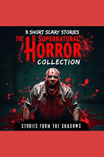 The Supernatural Horror Collection 3 Short Scary Stories - Creepy Tales of Ghosts Demons Evil Spirits and Paranormal Terror That Will Haunt Your Dreams - cover