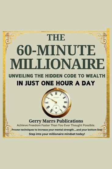 The 60-Minute Millionaire - Unveiling the Hidden Code to Wealth in Just One Hour A Day - cover