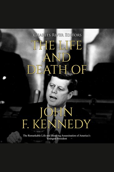 Life and Death of John F Kennedy The: The Remarkable Life and Shocking Assassination of America’s Youngest President - cover