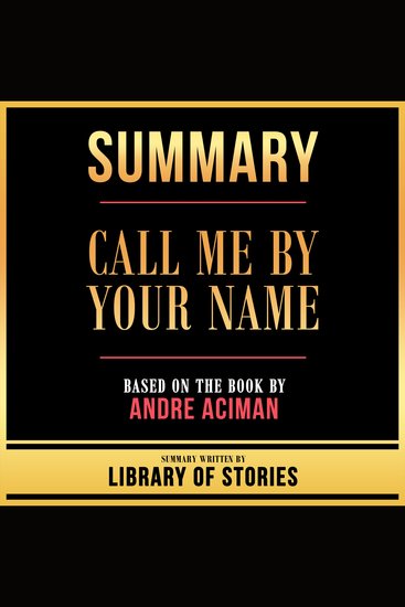 Summary - Call Me By Your Name - Based On The Book By Andre Aciman - cover