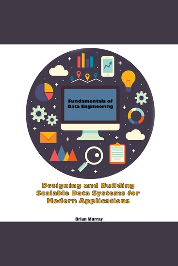 Fundamentals of Data Engineering - Designing and Building Scalable Data Systems for Modern Applications - cover