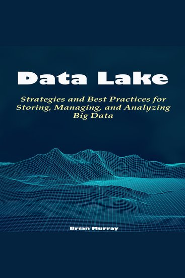 Data Lake - Strategies and Best Practices for Storing Managing and Analyzing Big Data - cover