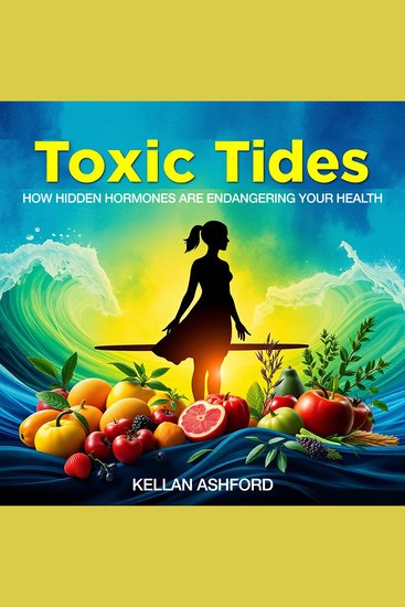 Toxic Tides: How Hidden Hormones Are Endangering Your Health - "Transform your health knowledge! Experience gripping audio lessons on the impact of hidden hormones today!" - cover