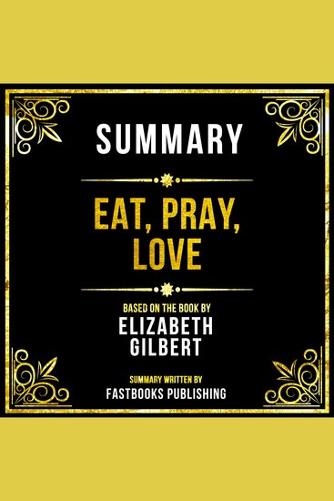 Summary - Eat Pray Love - Based On The Book By Elizabeth Gilbert - cover