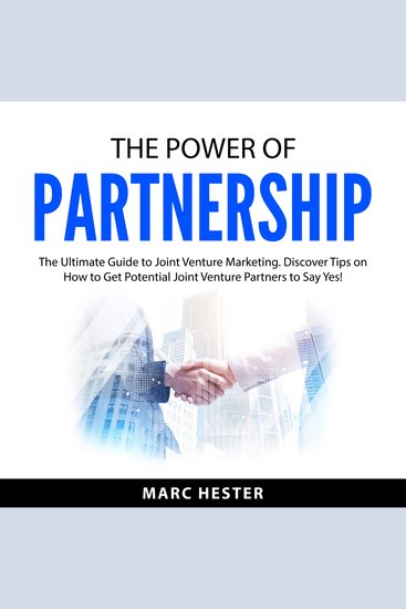 The Power of Partnership - The Ultimate Guide to Joint Venture Marketing Discover Tips on How to Get Potential Joint Venture Partners to Say Yes! - cover