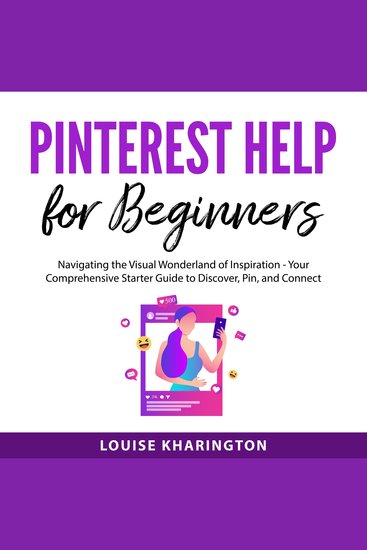 Pinterest Help for Beginners - Navigating the Visual Wonderland of Inspiration - Your Comprehensive Starter Guide to Discover Pin and Connect - cover