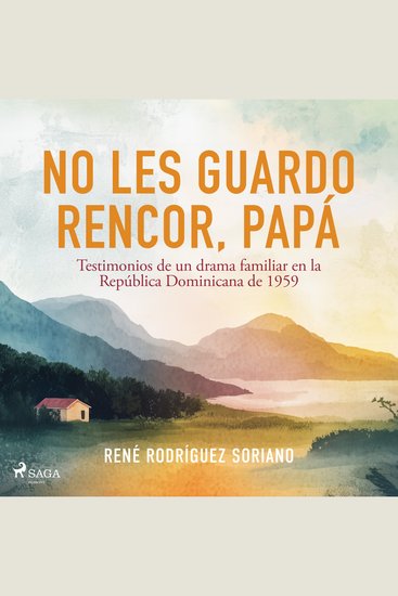 No les guardo rencor papá - Testimonios de un drama familiar en la República Dominicana de 1959 - cover
