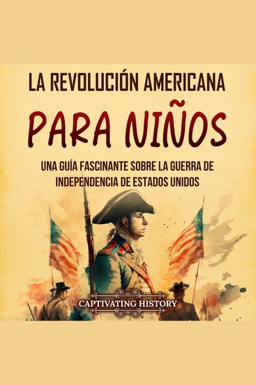La Revolución americana para niños: Una guía fascinante sobre la guerra de Independencia de Estados Unidos - cover