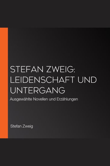 Stefan Zweig: Leidenschaft und Untergang - Ausgewählte Novellen und Erzählungen - cover