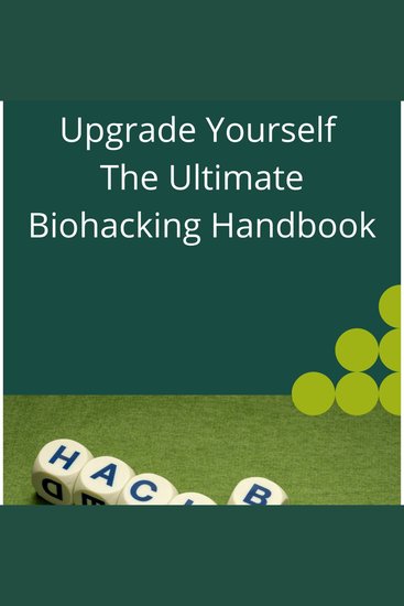 Upgrade Yourself The Ultimate Biohacking Handbook - cover