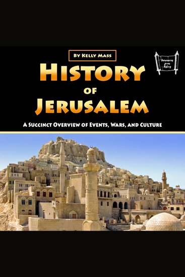 History of Jerusalem - A Succinct Overview of Events Wars and Culture - cover