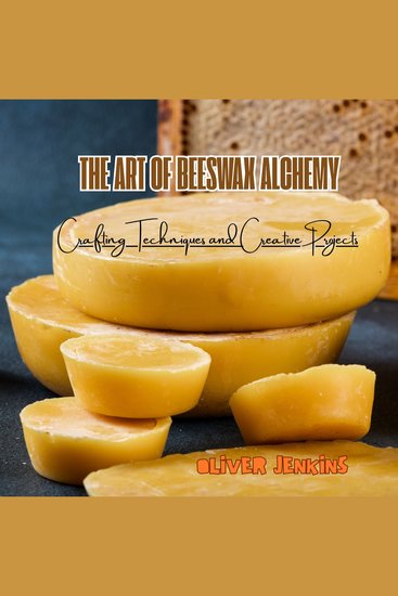 The Art of Beeswax Alchemy - Crafting Techniques and Creative Projects - cover