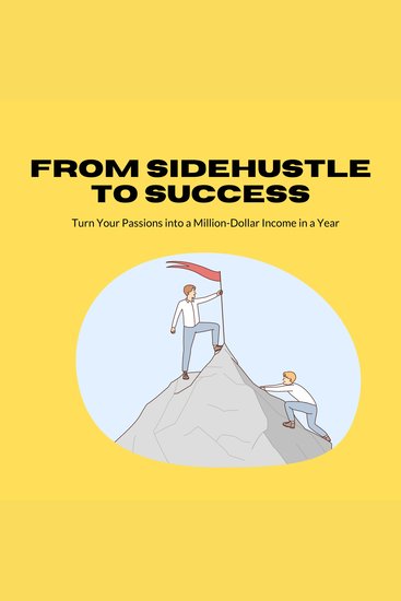 From Side Hustle to Success Turn Your Passions into a Million-Dollar Income in a Year - cover