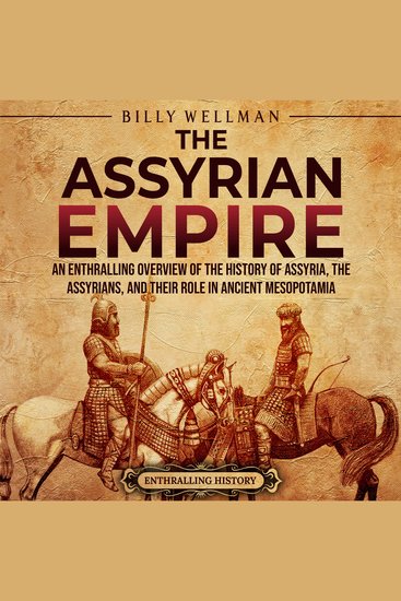 Assyrian Empire The: An Enthralling Overview of the History of Assyria the Assyrians and Their Role in Ancient Mesopotamia - cover