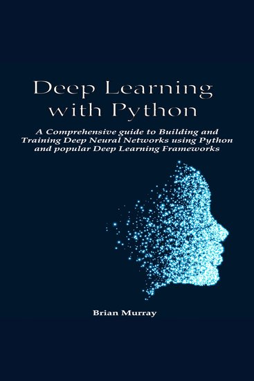 Deep Learning with Python - A Comprehensive guide to Building and Training Deep Neural Networks using Python and popular Deep Learning Frameworks - cover