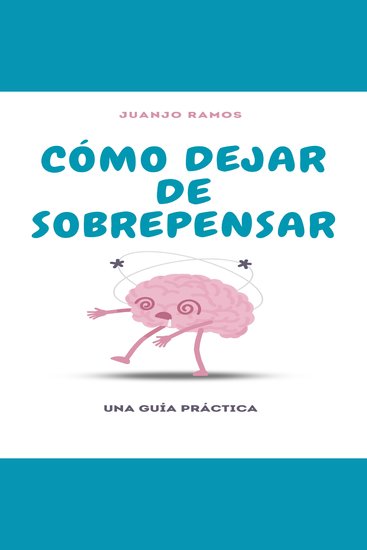 Cómo dejar de sobrepensar: una guía práctica - cover