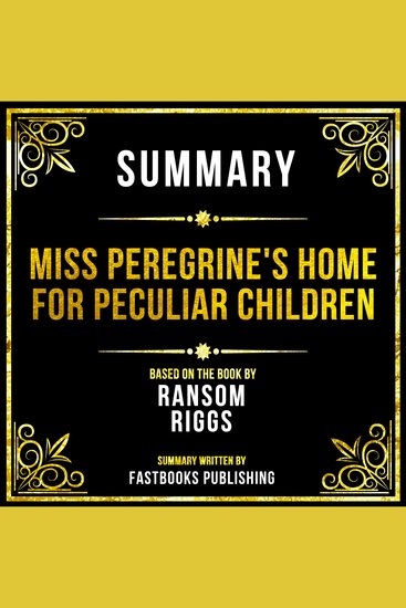 Summary - Miss Peregrine's Home For Peculiar Children - Based On The Book By Ransom Riggs - cover