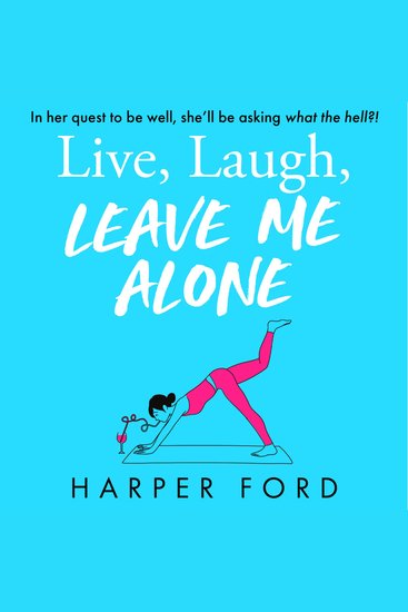 Live Laugh Leave Me Alone: Don't miss the BRAND NEW hilarious and relatable coming-of-middle-age novel from Harper Ford perfect for fans of Marian Keyes Alexandra Potter and Fiona Gibson! (Midlife Mayhem) - cover