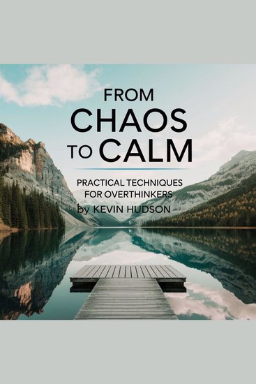 From Chaos to Calm - Practical Techniques for Overthinkers - cover
