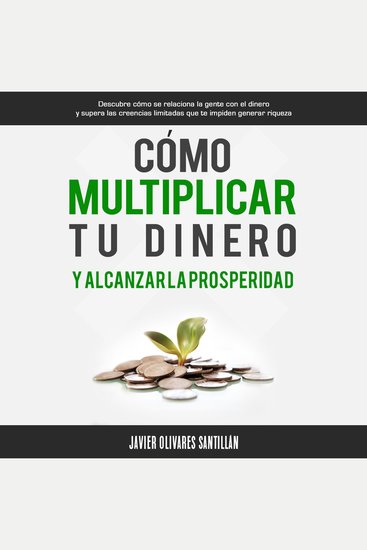 Cómo multiplicar tu dinero y alcanzar la prosperidad - Descubre cómo se relaciona la gente con el dinero y supera las creencias limitadas que te impiden generar riqueza - cover
