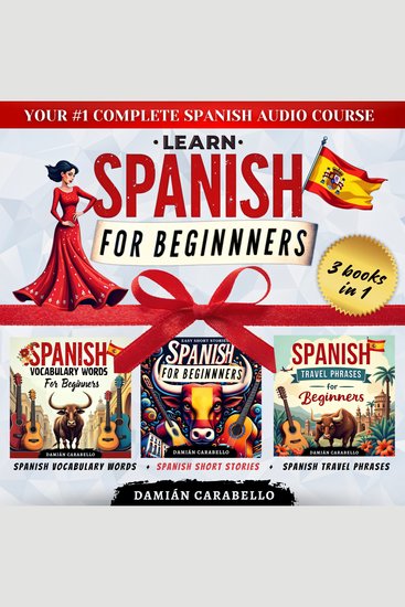 Learn Spanish for Beginners: 3 Books in 1 - Master Espanol Grammar and Conversational Skills with Easy Step-by-Step Language Lessons Featuring Short Stories Travel Phrases and Vocabulary Words – Perfect for Children Adults and Dummies (Complete Audio Course) - cover