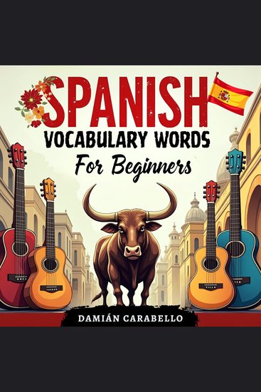 Spanish Vocabulary Words For Beginners - Learn Simple Conversational Espanol Step by Step with Flash Cards – Perfect to Practice While Sleeping or in Your Car Using Easy Methods for Children Adults and Dummies (Complete Phrase Book Course) - cover