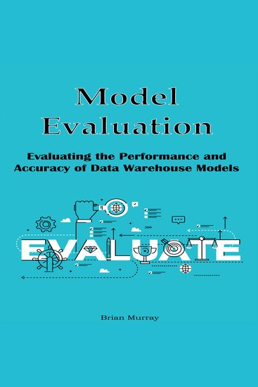 Model Evaluation - Evaluating the Performance and Accuracy of Data Warehouse Models - cover